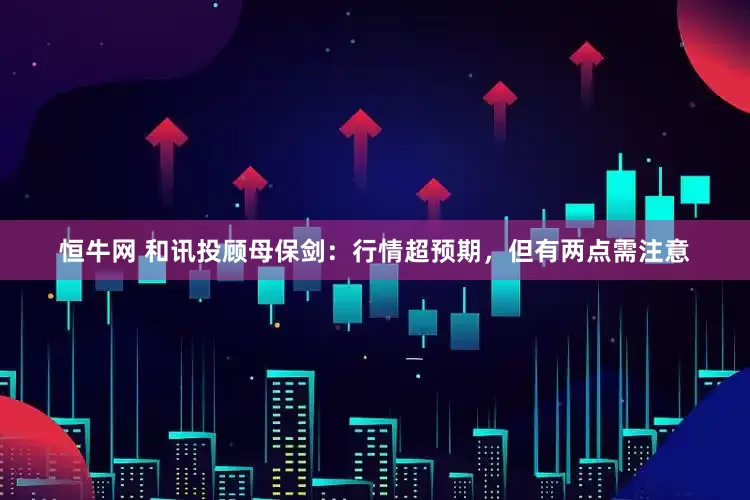 恒牛网 和讯投顾母保剑：行情超预期，但有两点需注意
