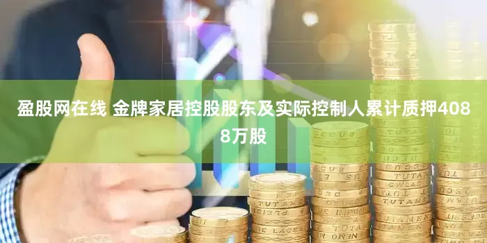 盈股网在线 金牌家居控股股东及实际控制人累计质押4088万股
