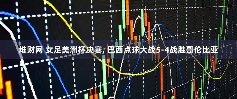 堆财网 女足美洲杯决赛, 巴西点球大战5-4战胜哥伦比亚