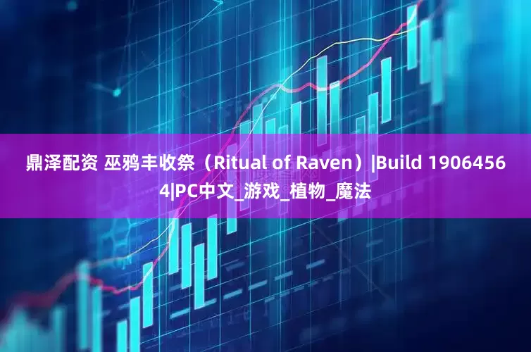 鼎泽配资 巫鸦丰收祭（Ritual of Raven）|Build 19064564|PC中文_游戏_植物_魔法
