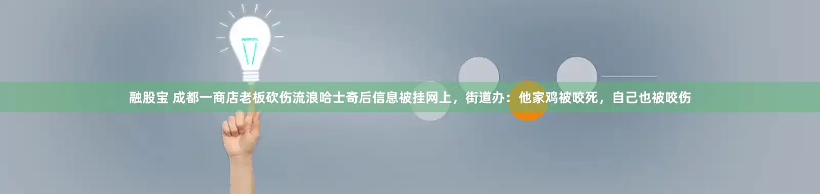 融股宝 成都一商店老板砍伤流浪哈士奇后信息被挂网上，街道办：他家鸡被咬死，自己也被咬伤